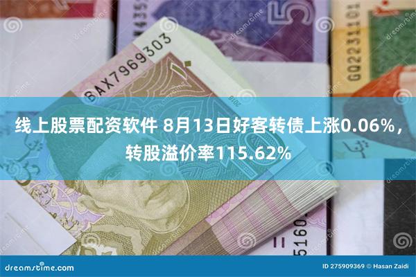 线上股票配资软件 8月13日好客转债上涨0.06%，转股溢价率115.62%