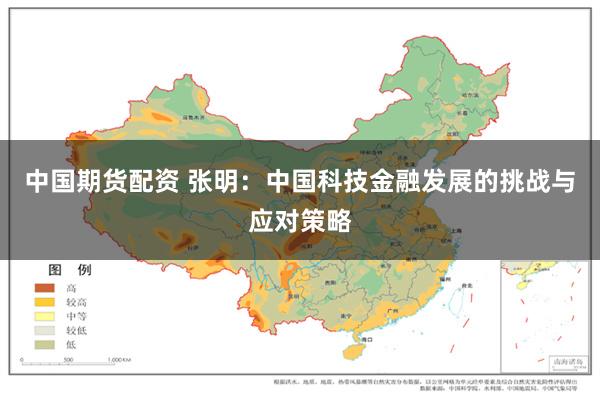 中国期货配资 张明：中国科技金融发展的挑战与应对策略